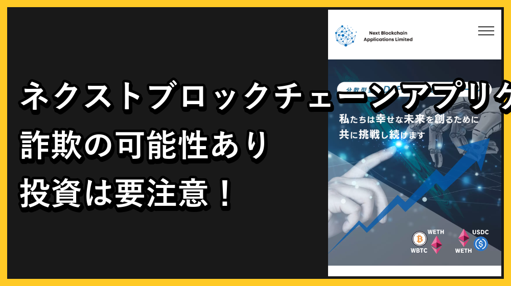 ネクストブロックチェーンアプリケーションリミテッドは詐欺?怪しい危険性を検証した結果と口コミ評判から徹底評価!
