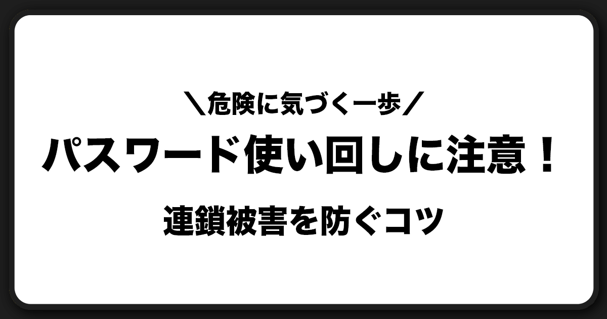 パスワード使い回しの危険性と今日からできる安全対策ガイド