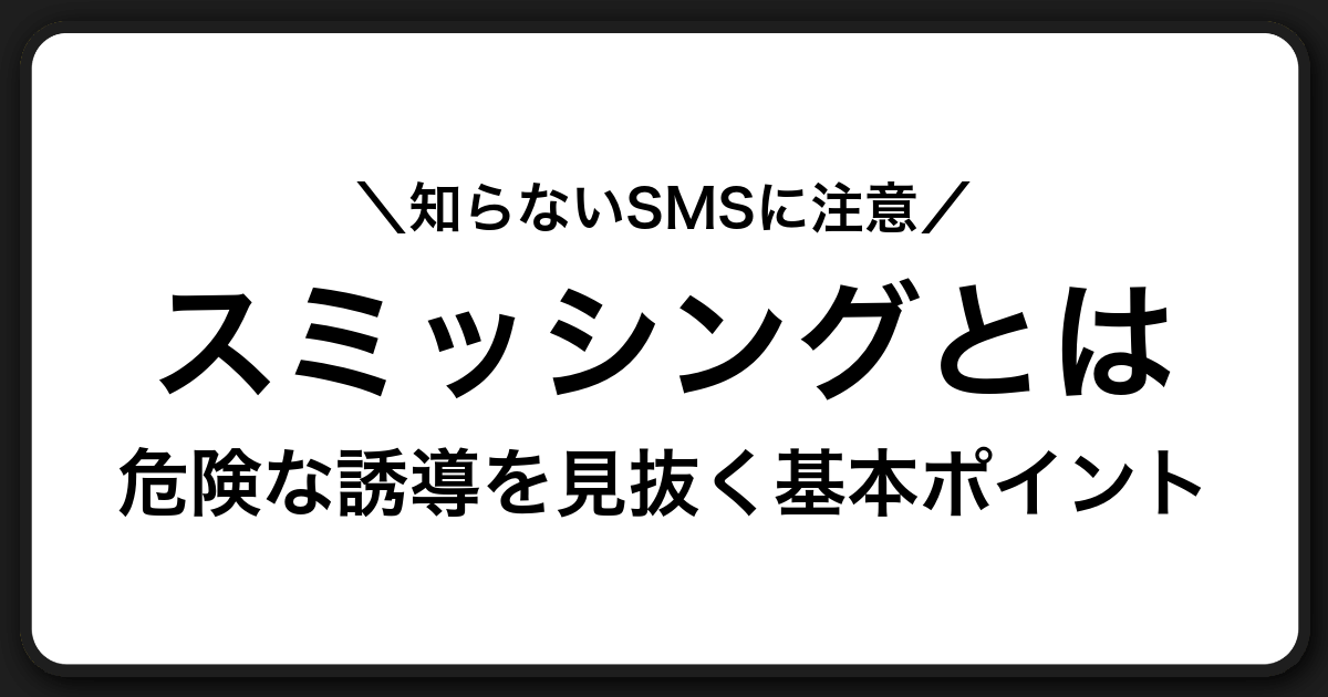 スミッシングとは何か|詐欺の手口と事例・対策・被害時の行動まで徹底解説